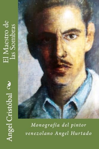 El Maestro de las Sombras: Monografia del pintor venezolano Angel Hurtado (Archivos Boulton) (Spanish Edition)