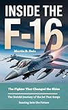 martin d16h  Inside the F-16 The Fighter That Changed the Skies : The Untold Journey of the Jet That Keeps Soaring Into the Future (English Edition)