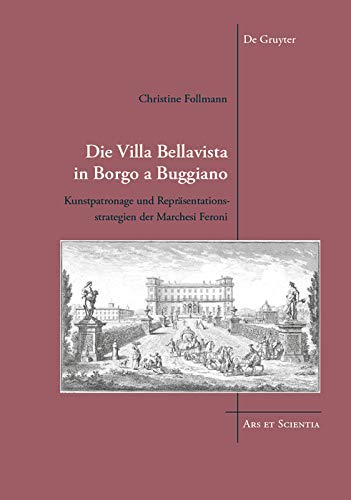 Die Villa Bellavista in Borgo a Buggiano: Kunstpatronage und Repräsentationsstrategien der Marchesi Feroni (Ars et Scientia, 21)