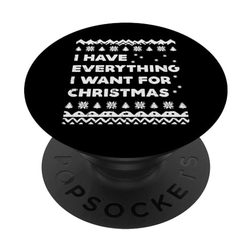 Have Everything I Want Christmas Ugly Xmas Men Women Kids PopSockets Adhesive PopGrip
