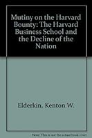 Mutiny on the Harvard Bounty: The Harvard Business School and the Decline of the Nation 0923965033 Book Cover