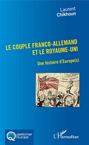 Couple Franco-Allemand et le Royaume-Uni (Le): Une histoire d'Europe(s) (Questionner l'Europe)