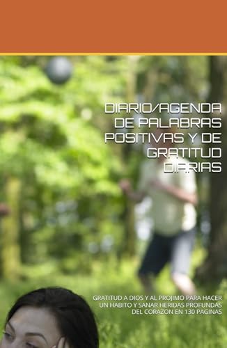 DIARIO/AGENDA DE PALABRAS POSITIVAS Y DE GRATITUD DIARIAS: GRATITUD A DIOS Y AL PROJIMO PARA HACE...