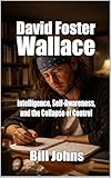 David Foster Wallace: Intelligence, Self-Awareness, and the...