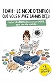  TDAH : Le mode d\'emploi que vous n\'avez jamais reçu: Stratégies concrètes et fiches pratiques pour dompter son cerveau et retrouver la sérénité au quotidien
