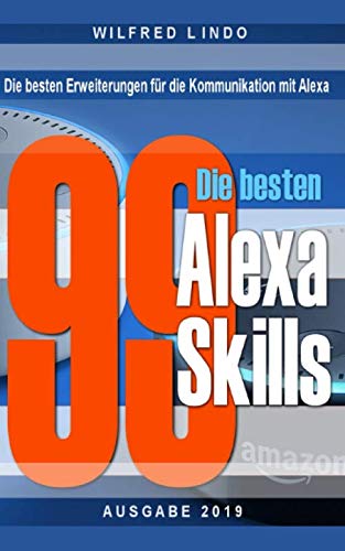Die 99 besten Alexa Skills: Die besten Erweiterungen für die Kommunikation mit Alexa – Wissen aus der Cloud