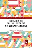 Regulation and Supervision of the OTC Derivatives Market (Routledge Research in Finance and Banking Law)