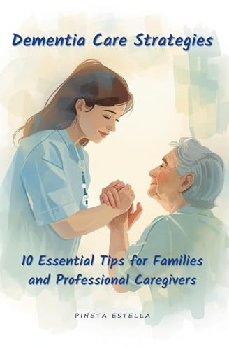 Dementia Care Strategies:10 Essential Tips for Families and Profe...