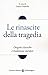Le Rinascite Della Tragedia. Origini Classiche E Tradizioni Europee - 3