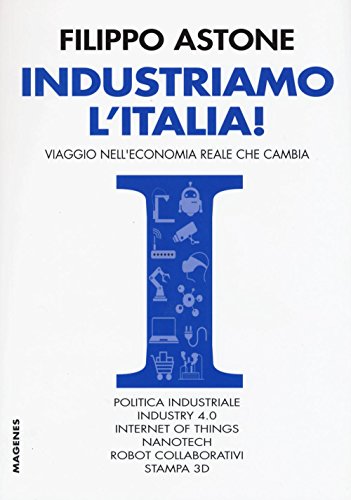 Industriamo l'Italia! Viaggio nell'economia reale che cambia Industriamo l'Italia! Viaggio nell'economia reale che cambia