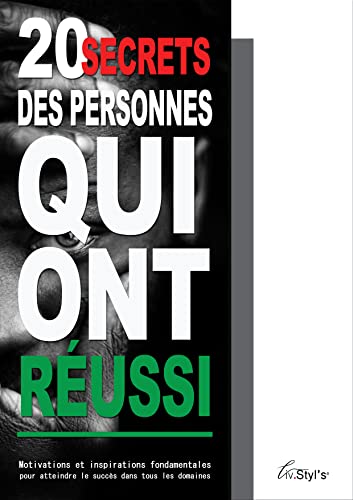20 SECRETS DES PERSONNES QUI ONT REUSSI: Motivations et inspirations fondamentales pour atteindre le