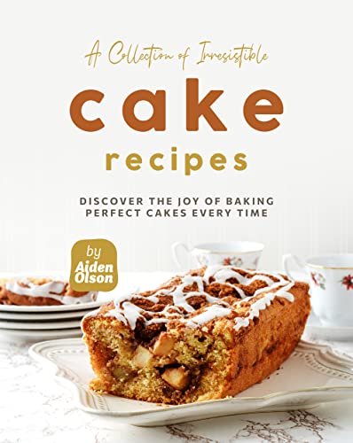A Collection of Irresistible Cake Recipes: Discover the Joy of Baking Perfect Cakes Every Time (Engl