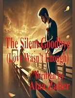 The Silent Goodbye - Love Wasn't Enough B0F3BJJRTQ Book Cover
