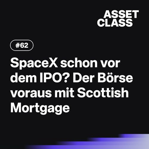 SpaceX schon vor dem IPO? Der B&ouml;rse voraus mit dem Scottish Mortgage Trust | Asset Class #61
