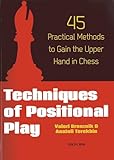 Techniques of Positional Play: 45 Practical Methods to Gain the Upper Hand in Chess