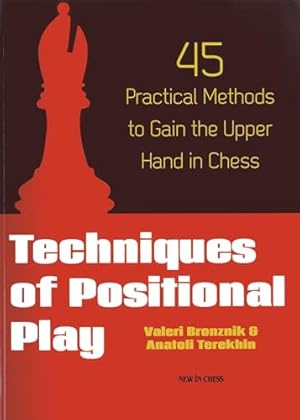 Techniques of Positional Play: 45 Practical Methods to Gain the Upper Hand in Chess