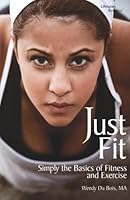 Just Fit: Simply the Basics of Fitness and Exercise 0974653055 Book Cover