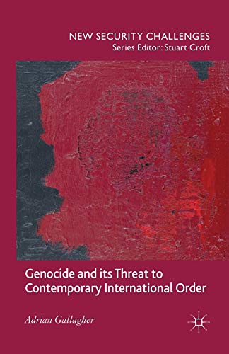 Genocide and its Threat to Contemporary International Order (New Security Challenges)