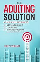 The Adulting Solution: A 7-Step Stress-Free Guide to Mastering Life Skills, Relationships, and Financial Independence, Even if You're Starting From Zero B0D9C78GFQ Book Cover