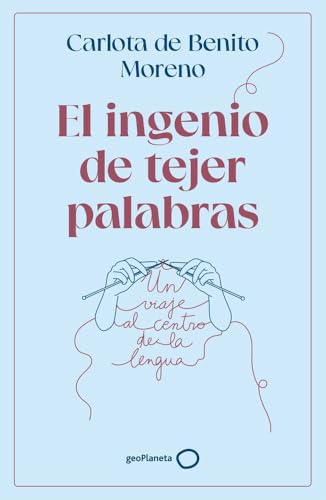 El ingenio de tejer palabras: Un viaje al centro de la lengua (geoPlaneta Ciencia)