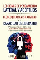 Lecciones de Pensamiento Lateral y Acertijos para Desbloquear la Creatividad y la Capacidad de Liderazgo: Métodos Simples y Fáciles para Aumentar el Poder Cerebral en Personas Mayores de 16 Años 195744214X Book Cover