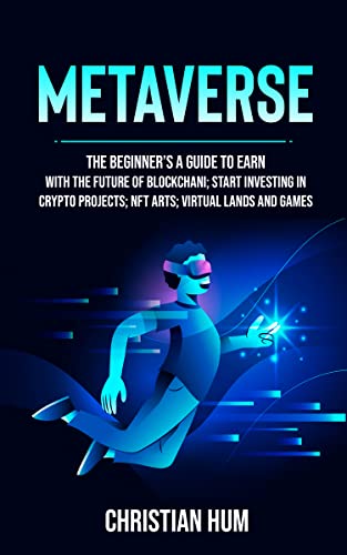 metaverse: The Beginner’s guide to earn with the future of blockchain; Start investing in crypto projects; NFT arts; virtual lands and games (HOW TO START A BEGINNER BUSINESS Book 1) metaverse: The Beginner’s guide to earn with the future of blockchain; Start investing in crypto projects; NFT arts; virtual lands and games (HOW TO START A BEGINNER BUSINESS Book 1)