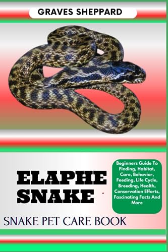 ELAPHE SNAKE SNAKE PET CARE BOOK: Beginners Guide To Finding, Habitat, Care, Behavior, Feeding, Life Cycle, Breeding, Health, Conservation Efforts, Fascinating Facts And More
