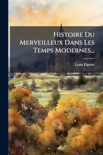 Histoire Du Merveilleux Dans Les Temps Modernes... (French Edition)