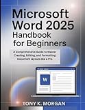 Microsoft Words 2025 Handbook for Beginners: A Comprehensive Guide to Master Creating, Editing, and...