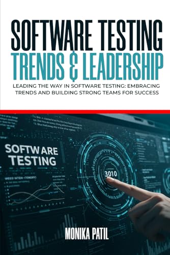 SOFTWARE TESTING TRENDS AND LEADERSHIP: Leading The Way In Software Testing: Embracing Trends And Building Strong Teams For Success