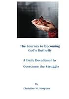 The Journey to Becoming God's Butterfly: A Daily Devotional to Overcome the Struggle 1481866788 Book Cover