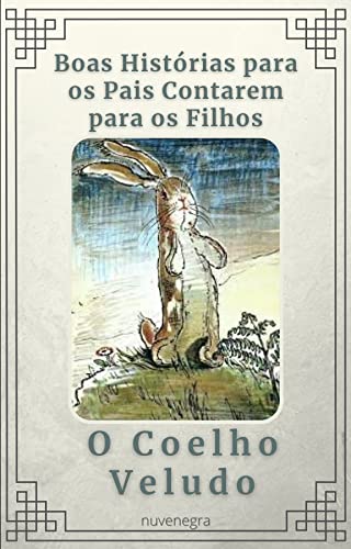 O Coelho Veludo: ou Como os Brinquedos se Tornam Reais (Boas Histórias para os Pais Contarem para os Filhos)