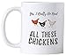 Funny Chicken Coffee Mugs. Yes I Really Do Need All These Chickens. 11 oz Mug for a Farmer of That Crazy Chicken Lady in You. Gift idea for Men and Women.