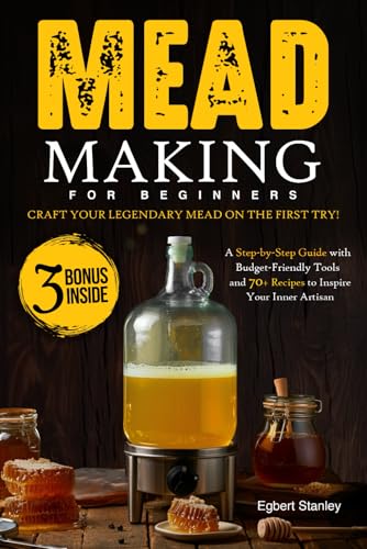 Mead Making for Beginners: Craft Your Legendary Mead on the First Try. A Step-by-Step Guide with Bud