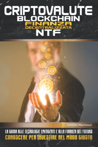 Criptovalute, Blockchain, Finanza decentralizzata e NTF: La guida alle tecnologie emergenti e alla finanza del futuro. Conoscere per investire nel modo giusto