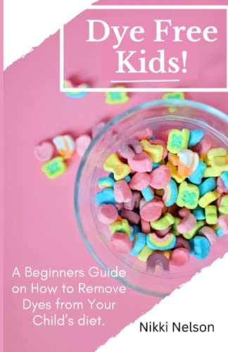 Dye Free Kids: A Beginners Guide on How to Remove Dyes from Your Child’s diet