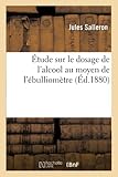 dujardin salleron france  Étude sur le dosage de l\'alcool au moyen de l\'ébulliomètre