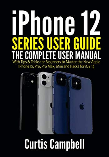 iPhone 12 Series User Guide: The Complete User Manual with Tips & Tricks for Beginners to Master the