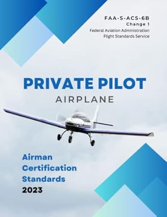 Airman Certification Standards 2023: Private Pilot Airplane: ACS FAA Airman Certification Standards 2023: Private Pilot Airplane: ACS FAA