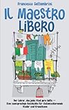 IL MAESTRO LIBERO: Der Lehrer, den jedes Kind gern hätte – eine zweisprachige Geschichte für italienischlernende Kinder und Erwachsene