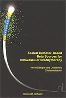 Sealed Catheter-Based Beta Sources for Intravascular Brachytherapy : Novel Designs and Dosimetric Characterization 904072329X Book Cover