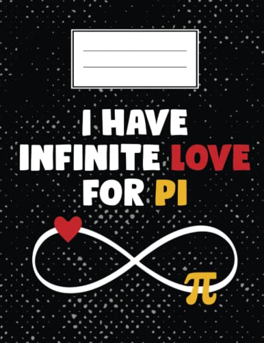 I have infinite Love for Pi: Funny 3.14 Pi Day Math Teacher gift Graph paper 5x5 Notebook 120 pages 8.5x11 inches. Funny Men, Women and Math Teachers Pi Day Notebook