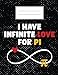 I have infinite Love for Pi: Funny 3.14 Pi Day Math Teacher gift Graph paper 5x5 Notebook 120 pages 8.5x11 inches. Funny Men, Women and Math Teachers Pi Day Notebook