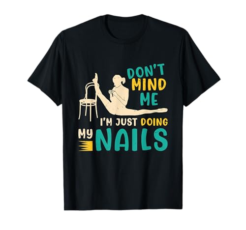 Don't Mind Me I'm Just Doing My Nails Gimnasia Contortion Camiseta