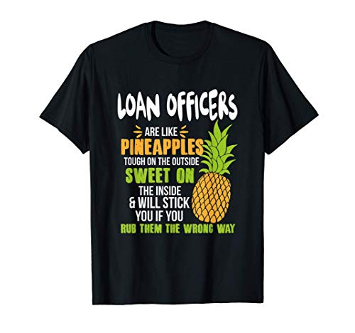 Loan Officers Are Like Pineapples - Funny Work T-Shirt