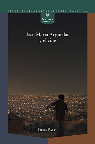 José María Arguedas y el cine (Nexos y Diferencias. Estudios de la Cultura de América Latina nº 49)
