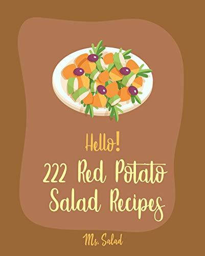 Hello! 222 Red Potato Salad Recipes: Best Red Potato Salad Cookbook Ever For Beginners [Black Bean Recipe, Green Bean Recipe, Egg Salad Recipes, Mashed ... Cookbook, Cucumber Salad Recipe] [Book 1]