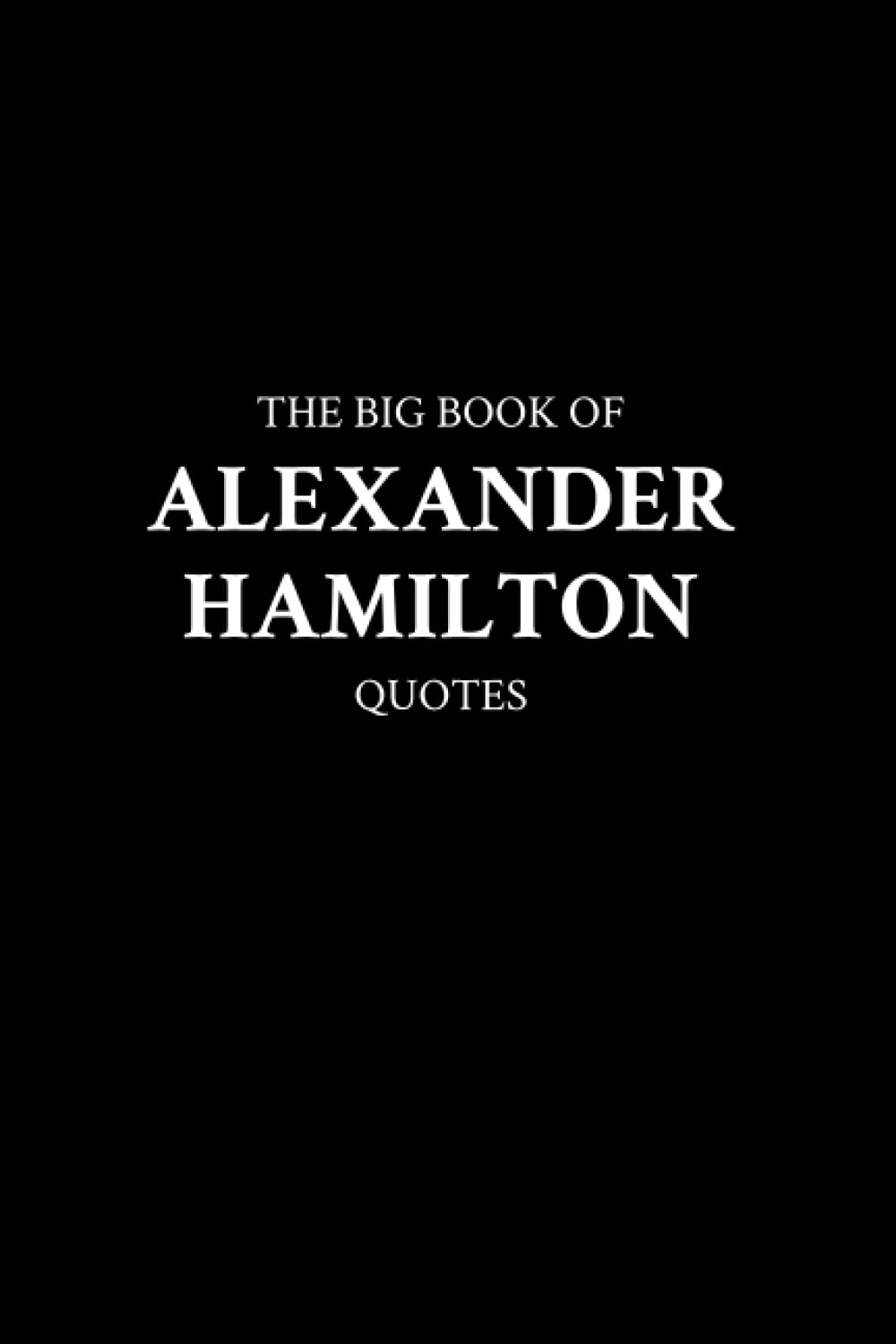 The Big Book of Alexander Hamilton Quotes
