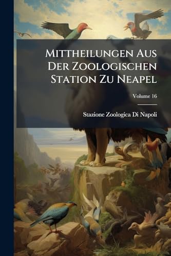 Mittheilungen Aus Der Zoologischen Station Zu Neapel (Italian Edition)