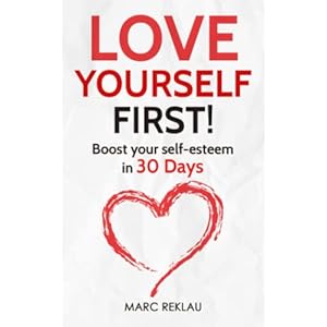 Love Yourself First!: Boost your self-esteem in 30 Days (Change your habits, change your life)